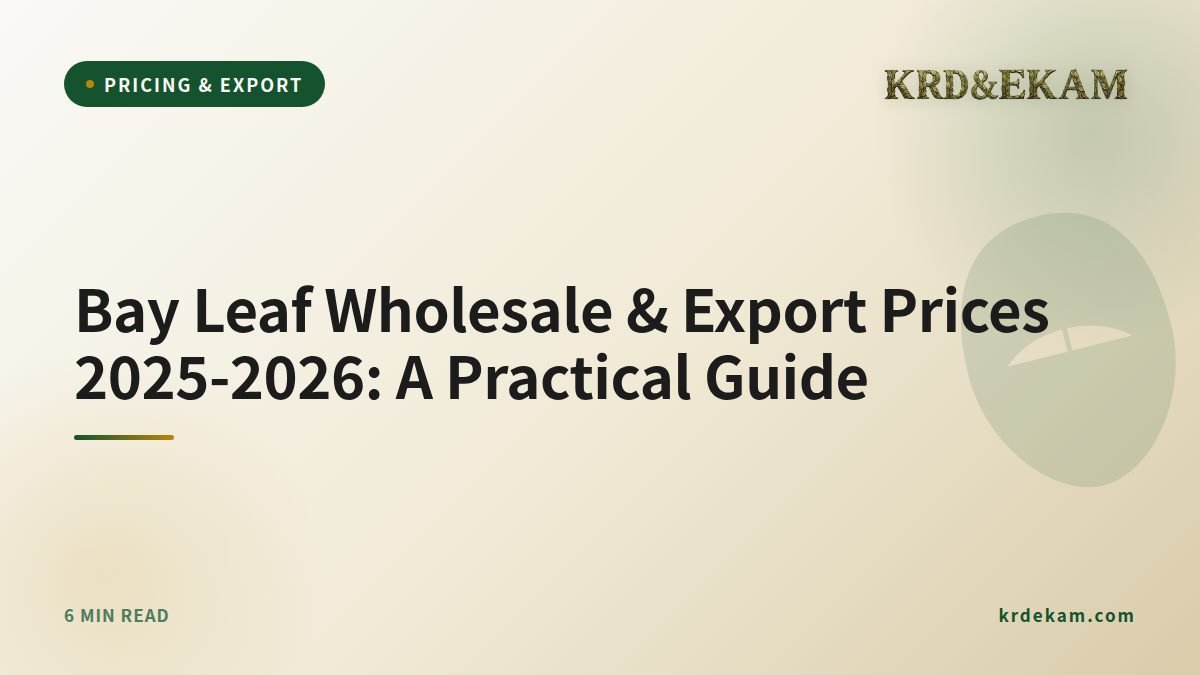 Bay Leaf Wholesale & Export Prices 2025-2026: A Practical Guide