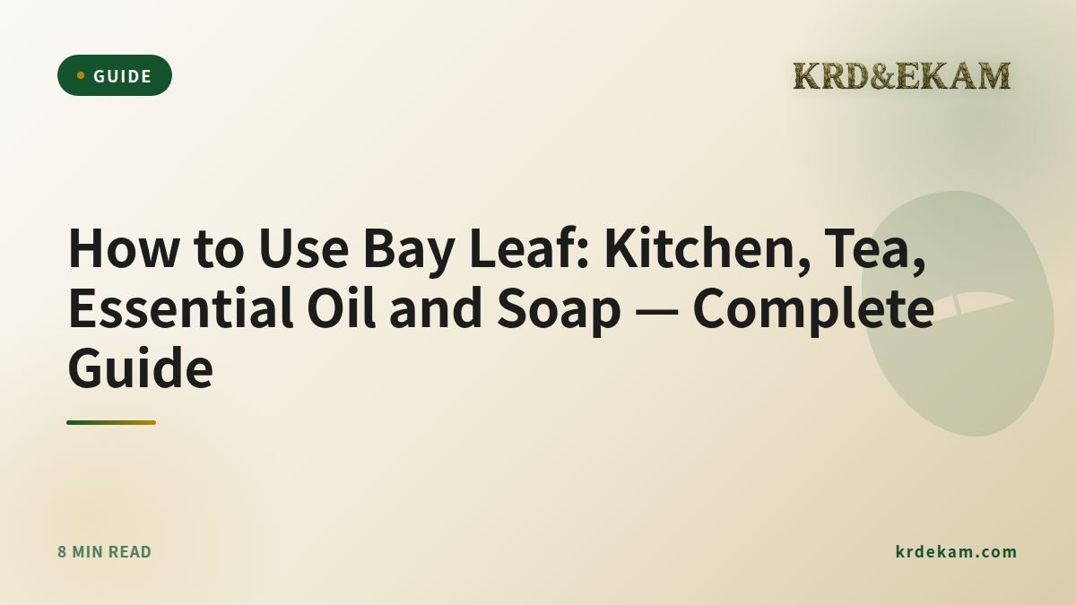 How to Use Bay Leaf: Kitchen, Tea, Essential Oil and Soap — Complete Guide